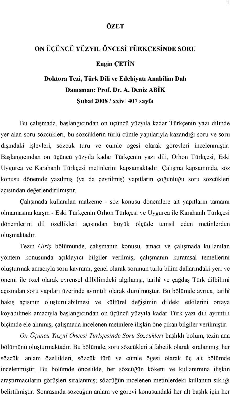Deniz ABİK Şubat 2008 / xxiv+407 sayfa Bu çalışmada, başlangıcından on üçüncü yüzyıla kadar Türkçenin yazı dilinde yer alan soru sözcükleri, bu sözcüklerin türlü cümle yapılarıyla kazandığı soru ve