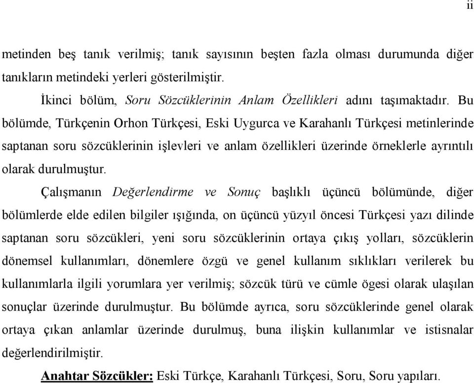 Çalışmanın Değerlendirme ve Sonuç başlıklı üçüncü bölümünde, diğer bölümlerde elde edilen bilgiler ışığında, on üçüncü yüzyıl öncesi Türkçesi yazı dilinde saptanan soru sözcükleri, yeni soru