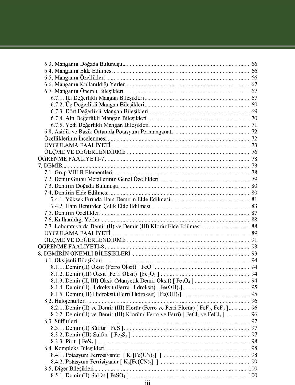 Yedi Değerlikli Mangan Bileşikleri...71 6.8. Asidik ve Bazik Ortamda Potasyum Permanganatı...72 Özelliklerinin İncelenmesi...72 UYGULAMA FAALİYETİ...73 ÖLÇME VE DEĞERLENDİRME...76 ÖĞRENME FAALİYETİ-7.