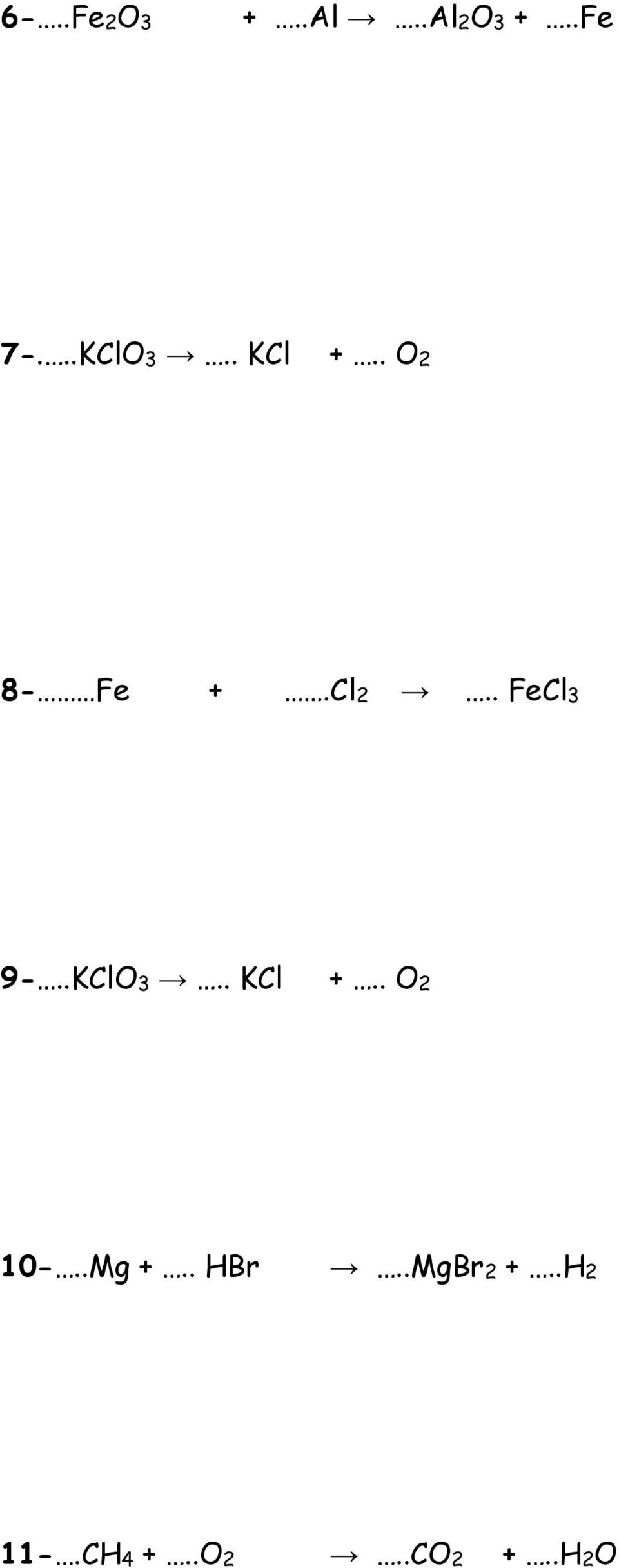 .KClO3.. KCl +.. O2 10-..Mg +.. HBr.