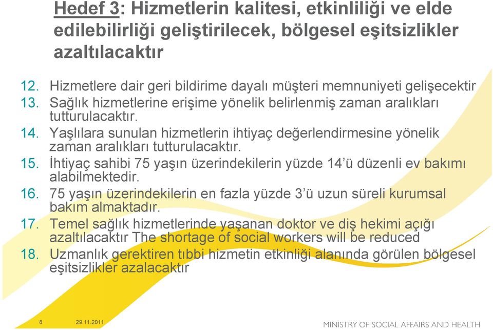 İhtiyaç sahibi 75 yaşın üzerindekilerin yüzde 14 ü düzenli ev bakımı alabilmektedir. 16. 75 yaşın üzerindekilerin en fazla yüzde 3 ü uzun süreli kurumsal bakım almaktadır. 17.