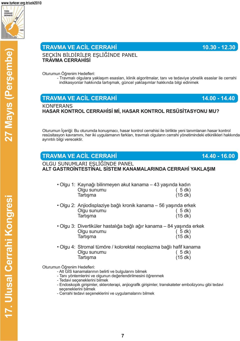 yaklaþýmlar hakkýnda bilgi edinmek TRAVMA VE ACÝL CERRAHÝ 14.00-14.40 HASAR KONTROL CERRAHÝSÝ MÝ, HASAR KONTROL RESÜSÝTASYONU MU?