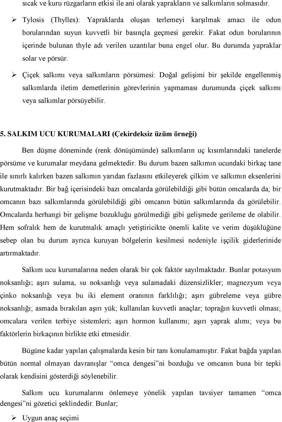 Fakat odun borularının içerinde bulunan thyle adı verilen uzantılar buna engel olur. Bu durumda yapraklar solar ve pörsür.