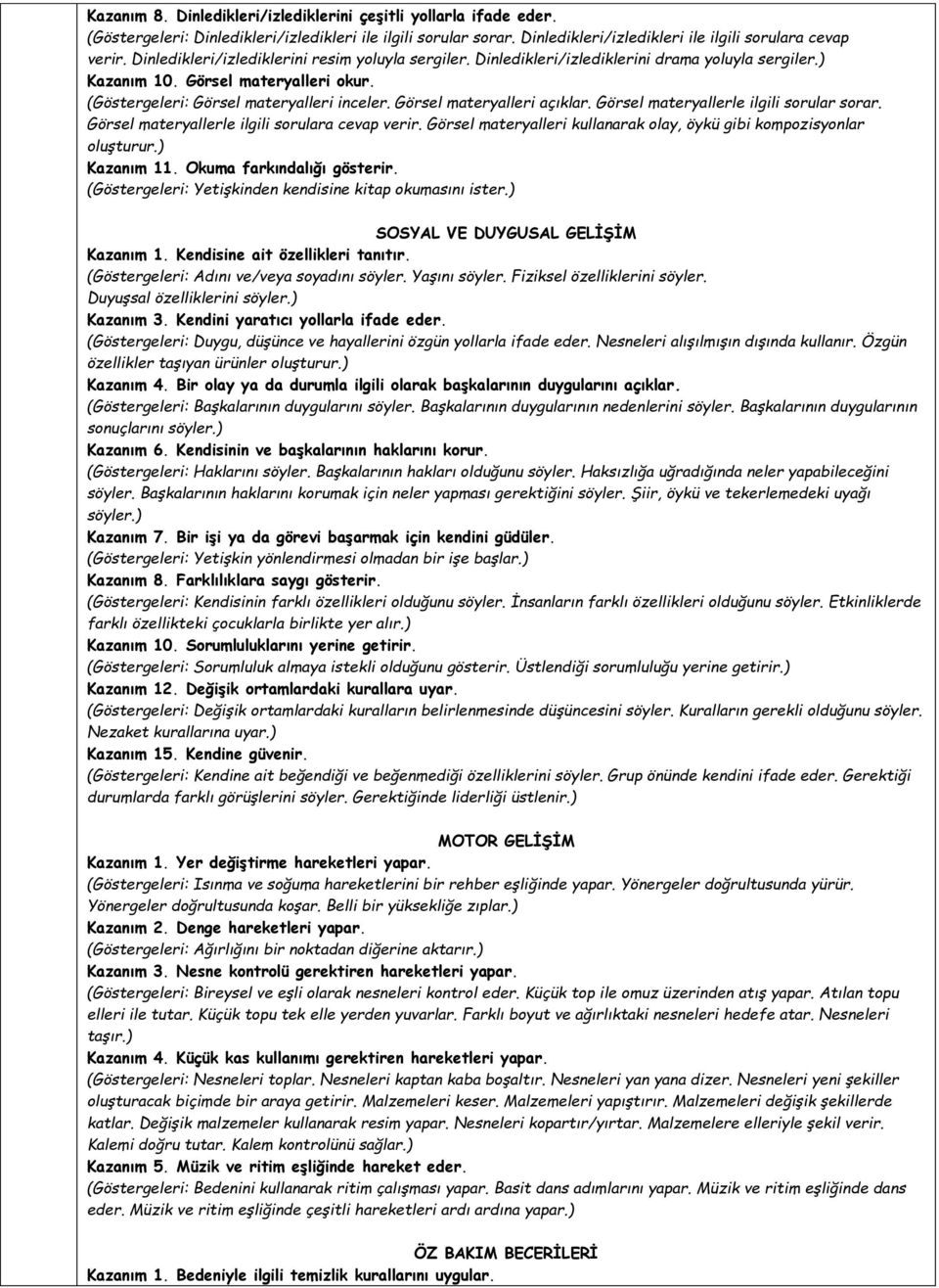 Görsel materyalleri açıklar. Görsel materyallerle ilgili sorular sorar. Görsel materyallerle ilgili sorulara cevap verir. Görsel materyalleri kullanarak olay, öykü gibi kompozisyonlar oluşturur.