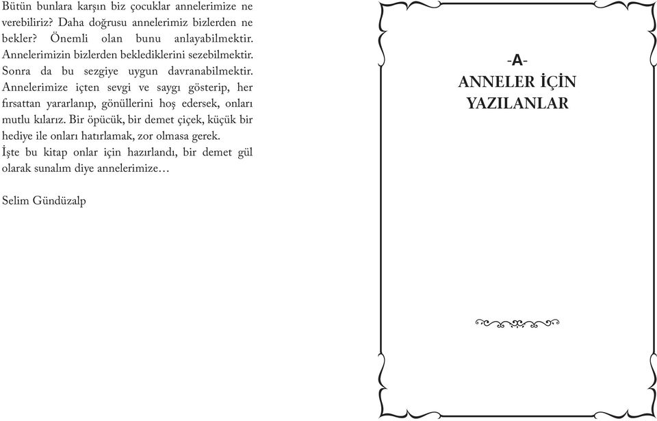 Annelerimize içten sevgi ve saygı gösterip, her fırsattan yararlanıp, gönüllerini hoş edersek, onları mutlu kılarız.