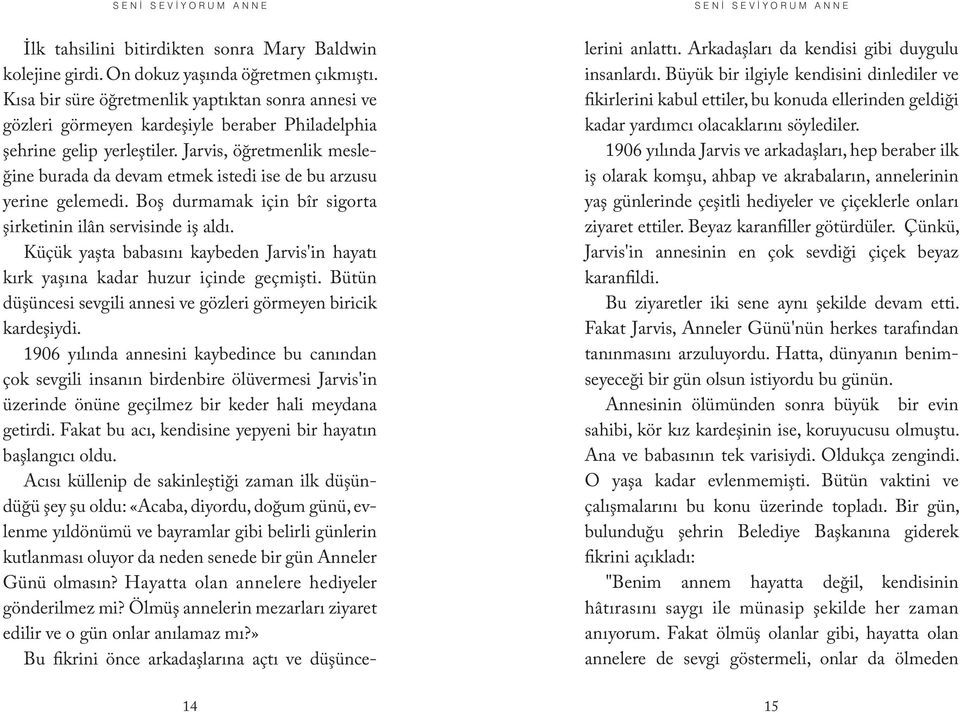 Jarvis, öğretmenlik mesleğine burada da devam etmek istedi ise de bu arzusu yerine gelemedi. Boş durmamak için bîr sigorta şirketinin ilân servisinde iş aldı.