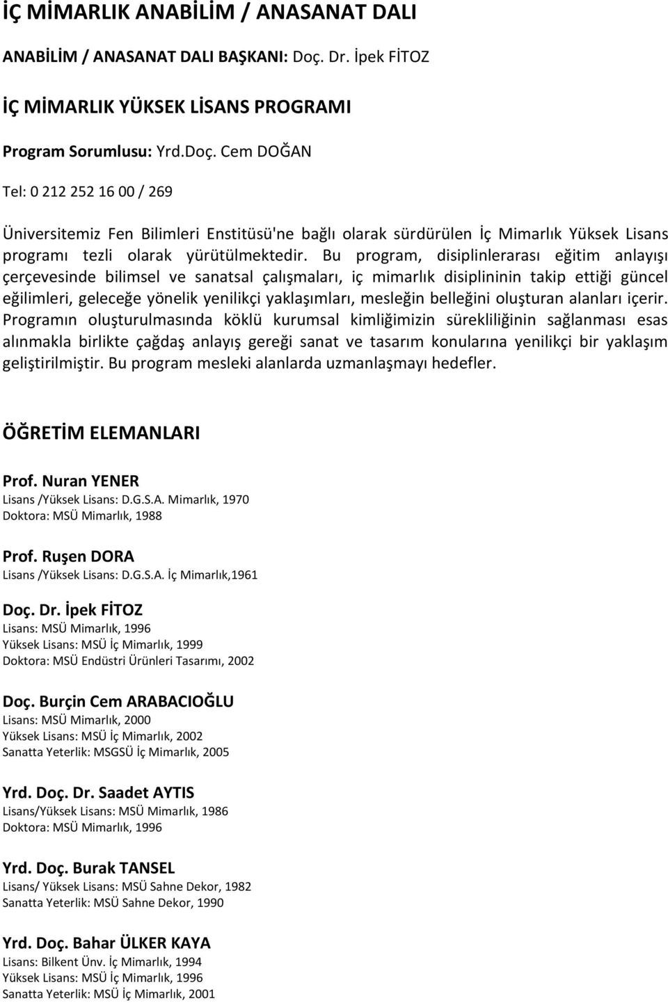 Cem DOĞAN Tel: 0 212 252 16 00 / 269 Üniversitemiz Fen Bilimleri Enstitüsü'ne bağlı olarak sürdürülen İç Mimarlık Yüksek Lisans programı tezli olarak yürütülmektedir.