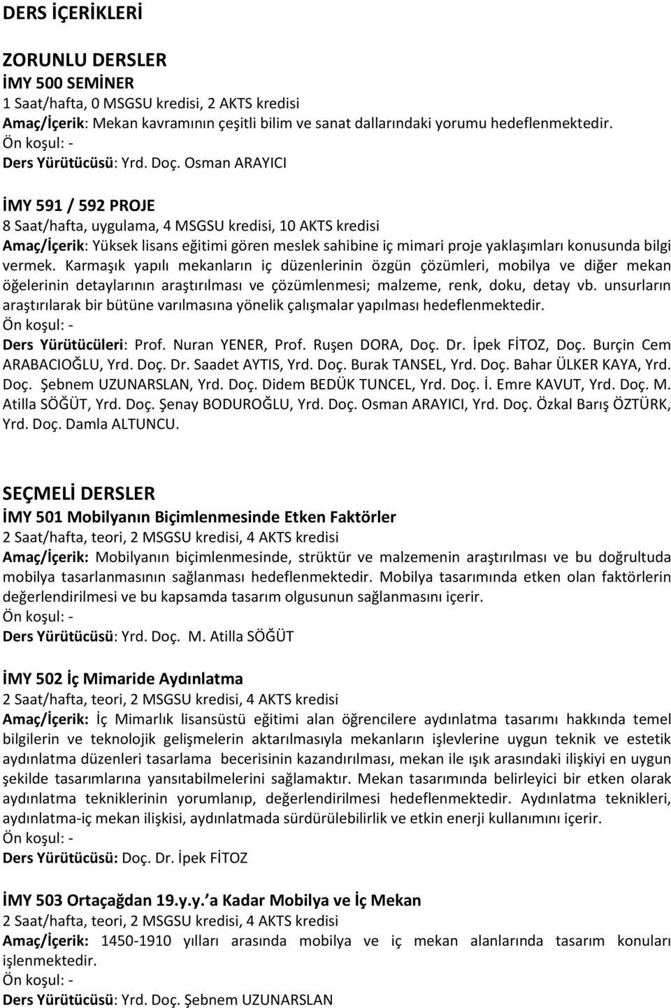 Osman ARAYICI İMY 591 / 592 PROJE 8 Saat/hafta, uygulama, 4 MSGSU kredisi, 10 AKTS kredisi Amaç/İçerik: Yüksek lisans eğitimi gören meslek sahibine iç mimari proje yaklaşımları konusunda bilgi vermek.