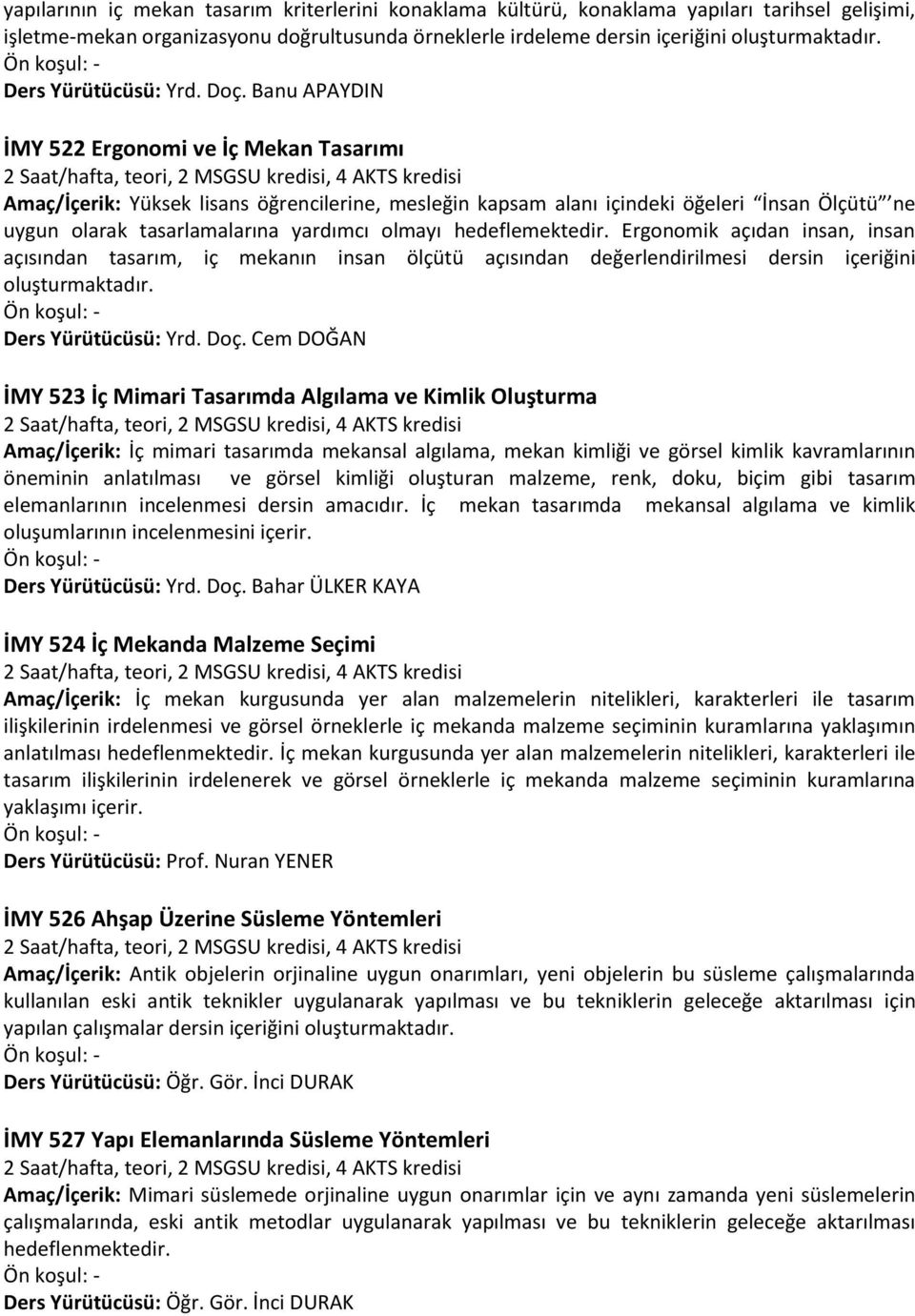 Banu APAYDIN İMY 522 Ergonomi ve İç Mekan Tasarımı Amaç/İçerik: Yüksek lisans öğrencilerine, mesleğin kapsam alanı içindeki öğeleri İnsan Ölçütü ne uygun olarak tasarlamalarına yardımcı olmayı