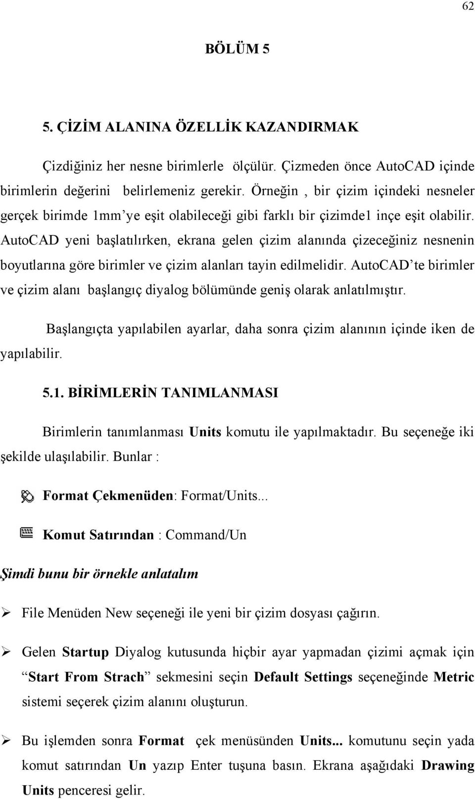 AutoCAD yeni başlatılırken, ekrana gelen çizim alanında çizeceğiniz nesnenin boyutlarına göre birimler ve çizim alanları tayin edilmelidir.