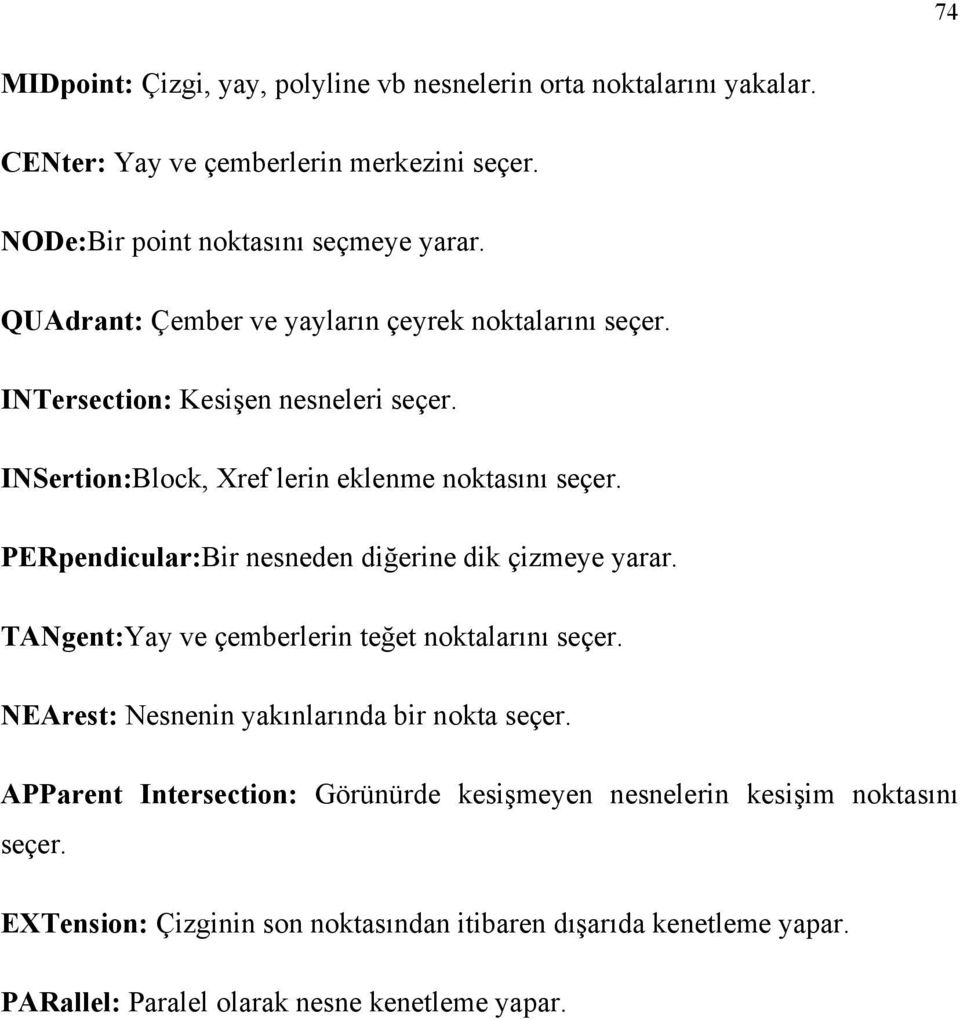 PERpendicular:Bir nesneden diğerine dik çizmeye yarar. TANgent:Yay ve çemberlerin teğet noktalarını seçer. NEArest: Nesnenin yakınlarında bir nokta seçer.