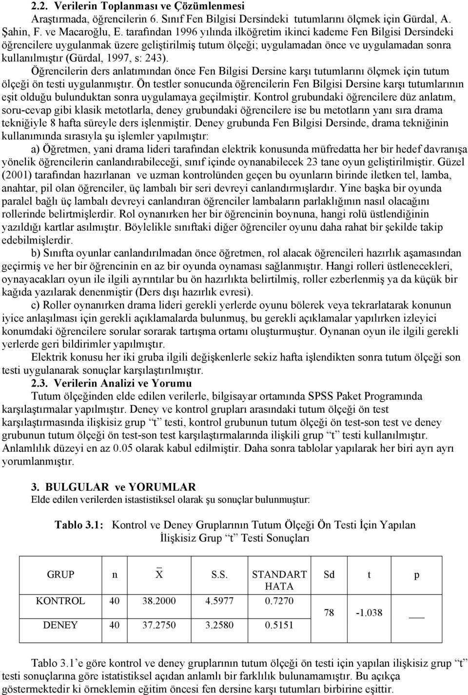 243). Öğrencilerin ders anlatımından önce Fen Bilgisi Dersine karşı tutumlarını ölçmek için tutum ölçeği ön testi uygulanmıştır.