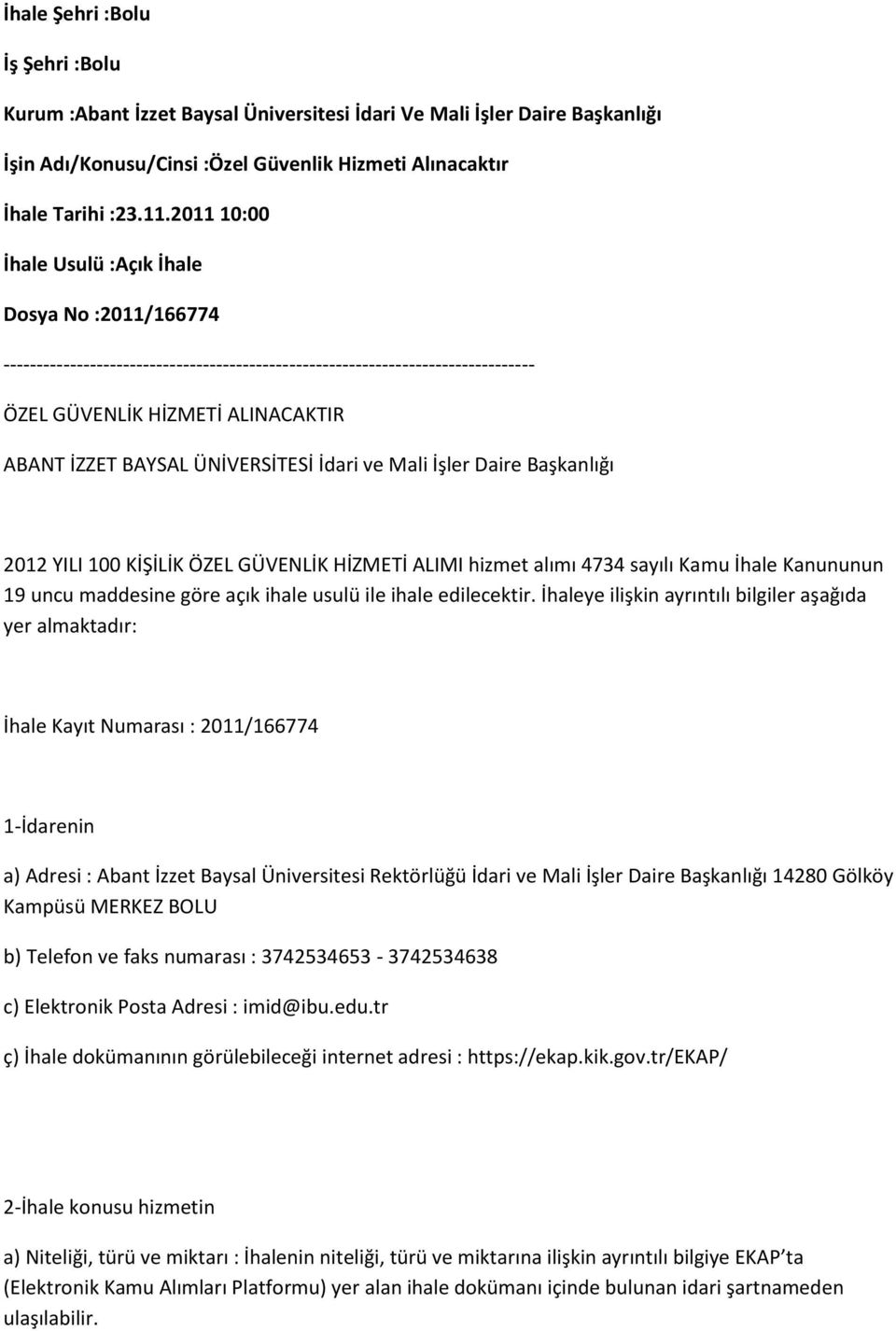 ÜNİVERSİTESİ İdari ve Mali İşler Daire Başkanlığı 2012 YILI 100 KİŞİLİK ÖZEL GÜVENLİK HİZMETİ ALIMI hizmet alımı 4734 sayılı Kamu İhale Kanununun 19 uncu maddesine göre açık ihale usulü ile ihale