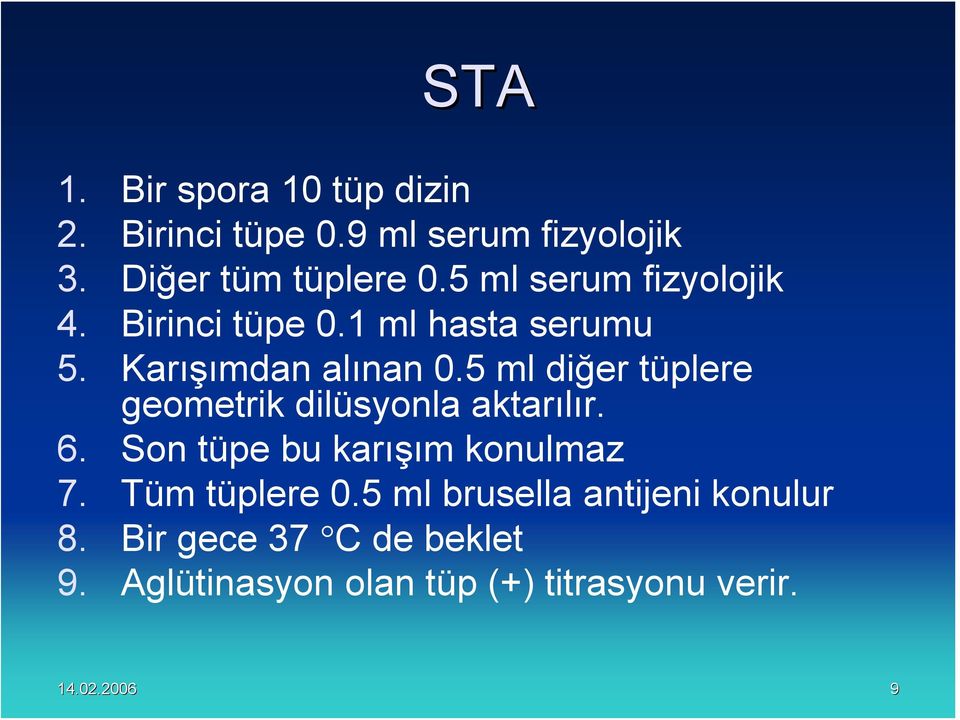 5 ml diğer tüplere geometrik dilüsyonla aktarılır. 6. Son tüpe bu karışım konulmaz 7.