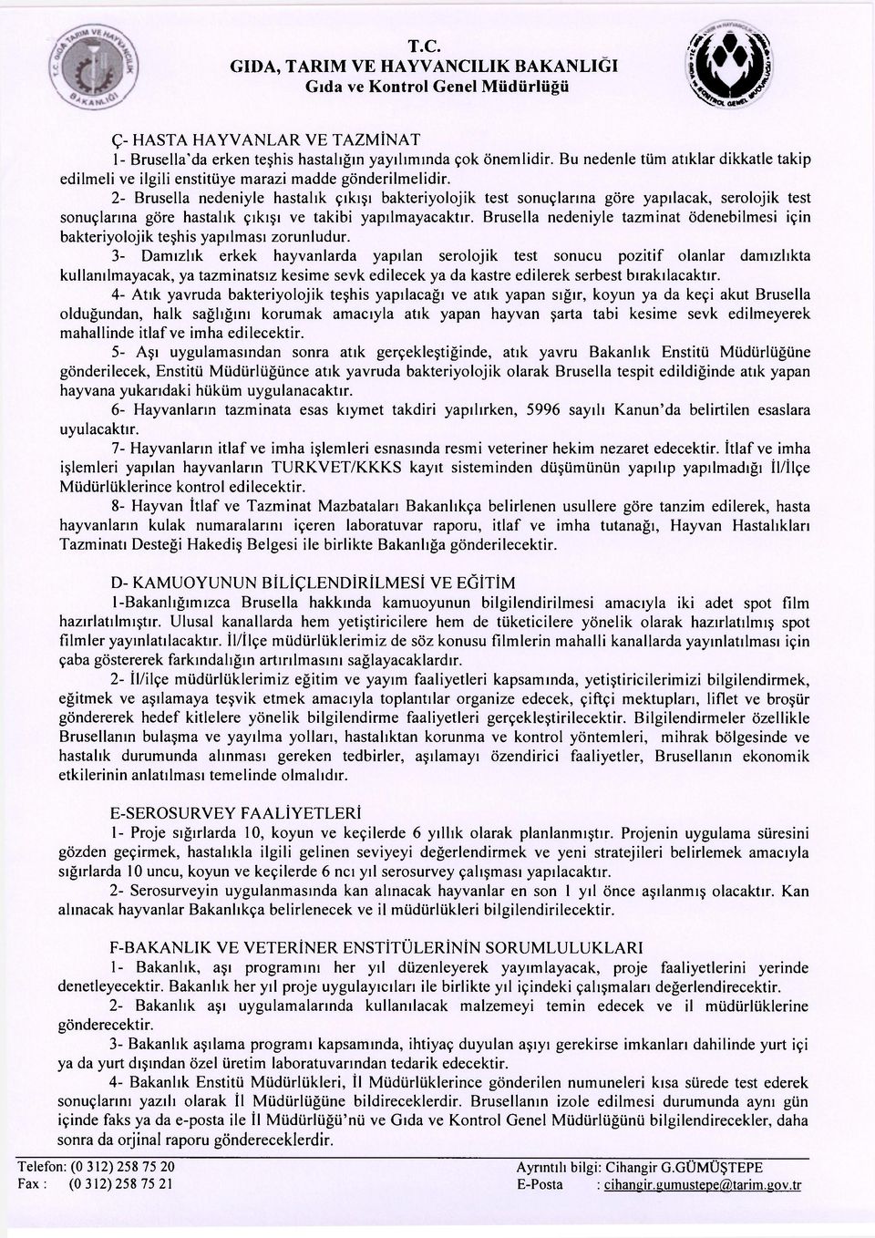 2- Brusella nedeniyle hastalık çıkışı bakteriyolojik test sonuçlarına göre yapılacak, serolojik test sonuçlarına göre hastalık çıkışı ve takibi yapılmayacaktır.