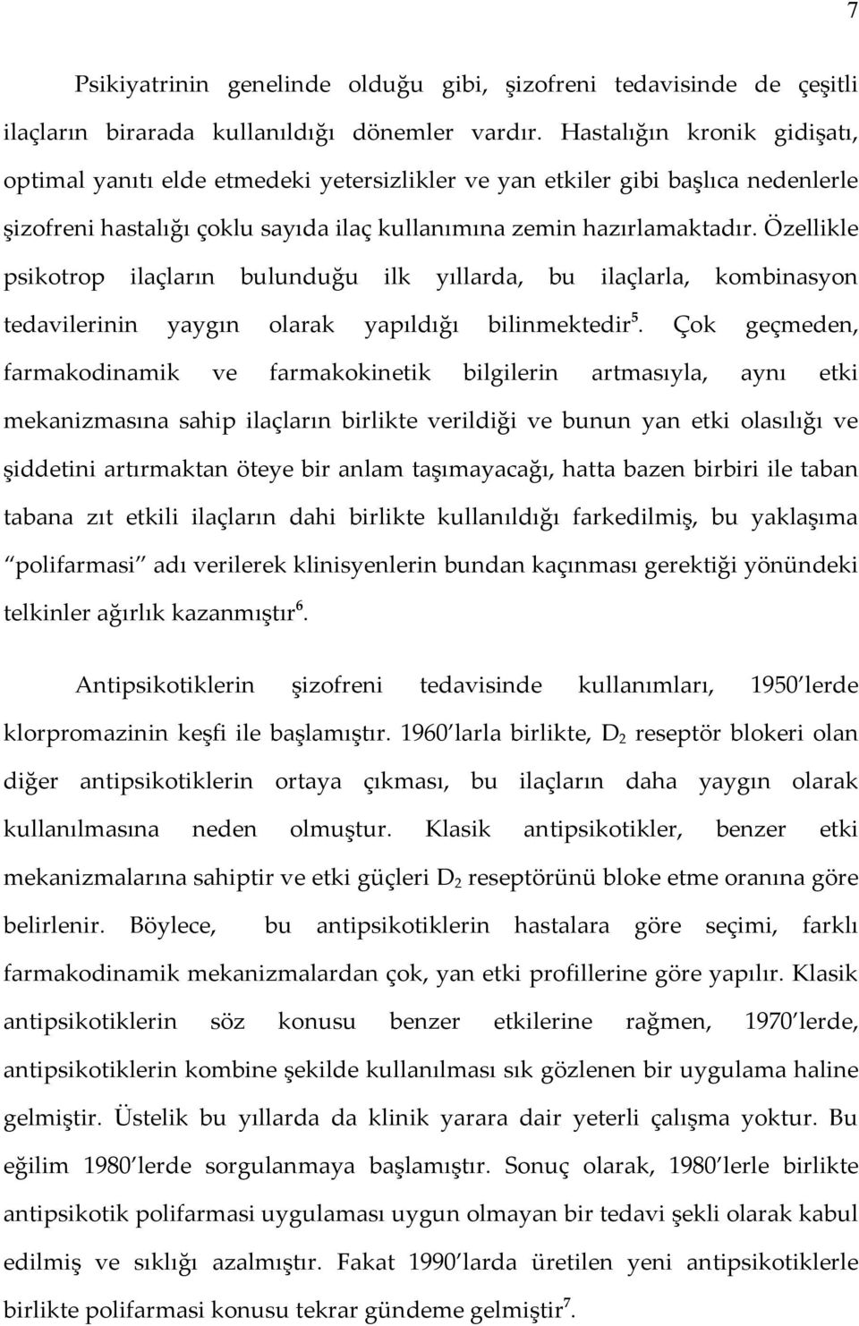 Özellikle psikotrop ilaçların bulunduğu ilk yıllarda, bu ilaçlarla, kombinasyon tedavilerinin yaygın olarak yapıldığı bilinmektedir 5.