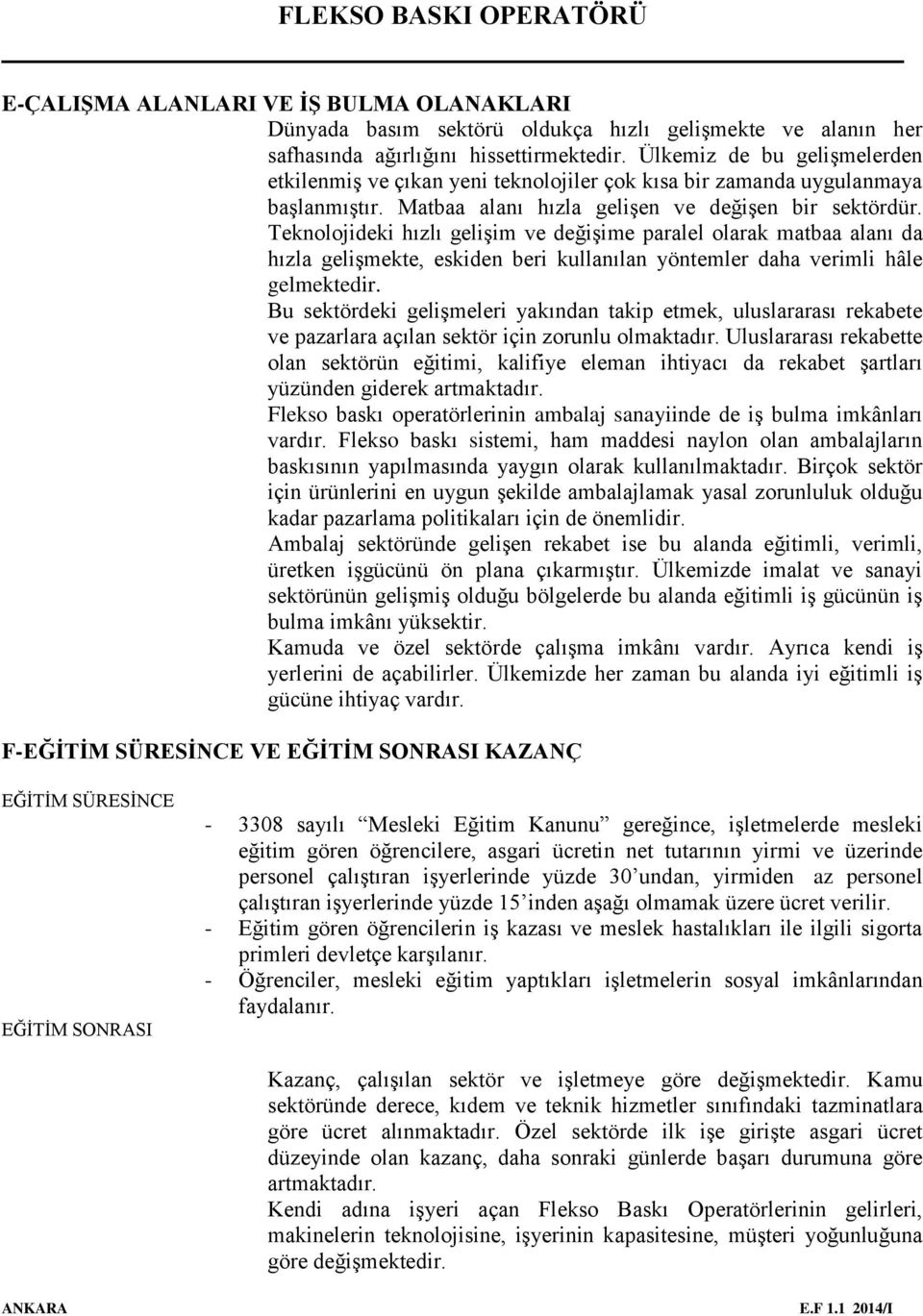 Teknolojideki hızlı gelişim ve değişime paralel olarak matbaa alanı da hızla gelişmekte, eskiden beri kullanılan yöntemler daha verimli hâle gelmektedir.