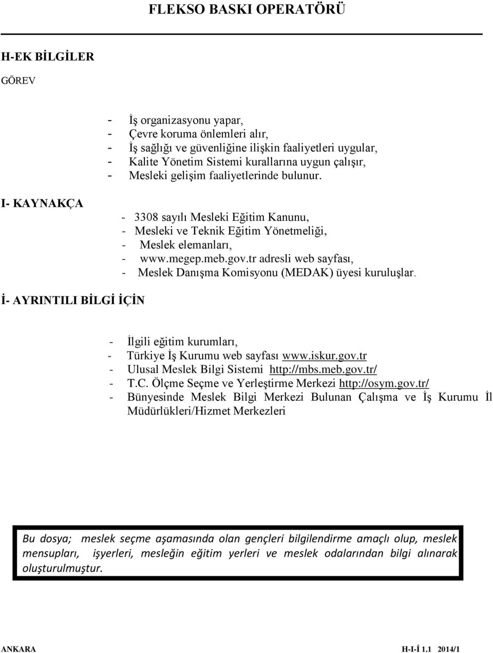 tr adresli web sayfası, - Meslek Danışma Komisyonu (MEDAK) üyesi kuruluşlar. İ- AYRINTILI BİLGİ İÇİN - İlgili eğitim kurumları, - Türkiye İş Kurumu web sayfası www.iskur.gov.