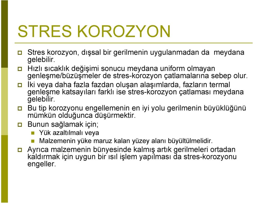 İki veya daha fazla fazdan oluşan alaşımlarda, fazların termal genleşme katsayıları farklı ise stres-korozyon çatlaması meydana gelebilir.