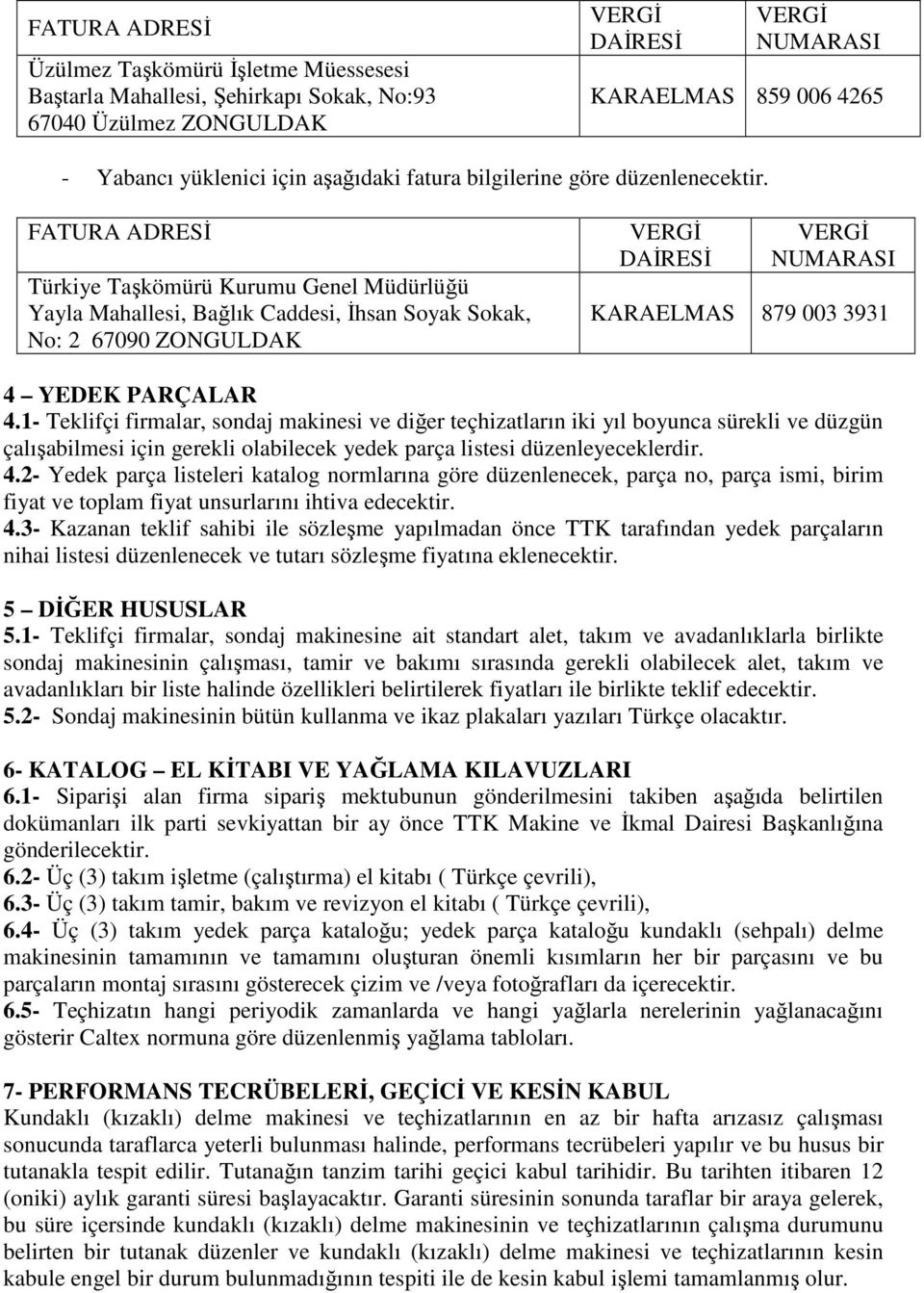 FATURA ADRESİ Türkiye Taşkömürü Kurumu Genel Müdürlüğü Yayla Mahallesi, Bağlık Caddesi, İhsan Soyak Sokak, No: 2 67090 ZONGULDAK DAİRESİ NUMARASI KARAELMAS 879 003 3931 4 YEDEK PARÇALAR 4.