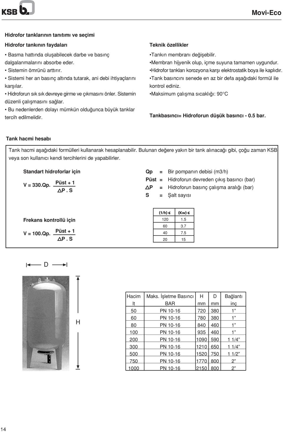 Bu nedenlerden dolay mümkün oldu unca büyük tanklar tercih edilmelidir. Teknik özellikler Tank n membran de iflebilir. Membran hijyenik olup, içme suyuna tamamen uygundur.