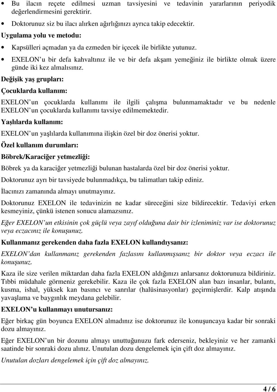 EXELON u bir defa kahvaltınız ile ve bir defa akşam yemeğiniz ile birlikte olmak üzere günde iki kez almalısınız.