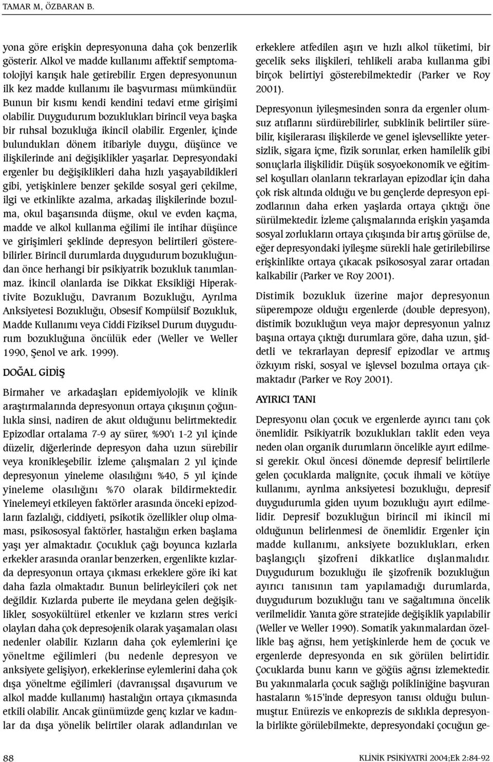 Duygudurum bozukluklarý birincil veya baþka bir ruhsal bozukluða ikincil olabilir. Ergenler, içinde bulunduklarý dönem itibariyle duygu, düþünce ve iliþkilerinde ani deðiþiklikler yaþarlar.