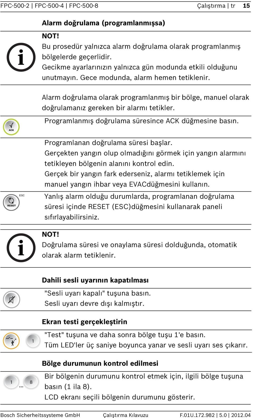 Alarm doğrulama olarak programlanmış bir bölge, manuel olarak doğrulamanız gereken bir alarmı tetikler. Programlanmış doğrulama süresince düğmesine basın.