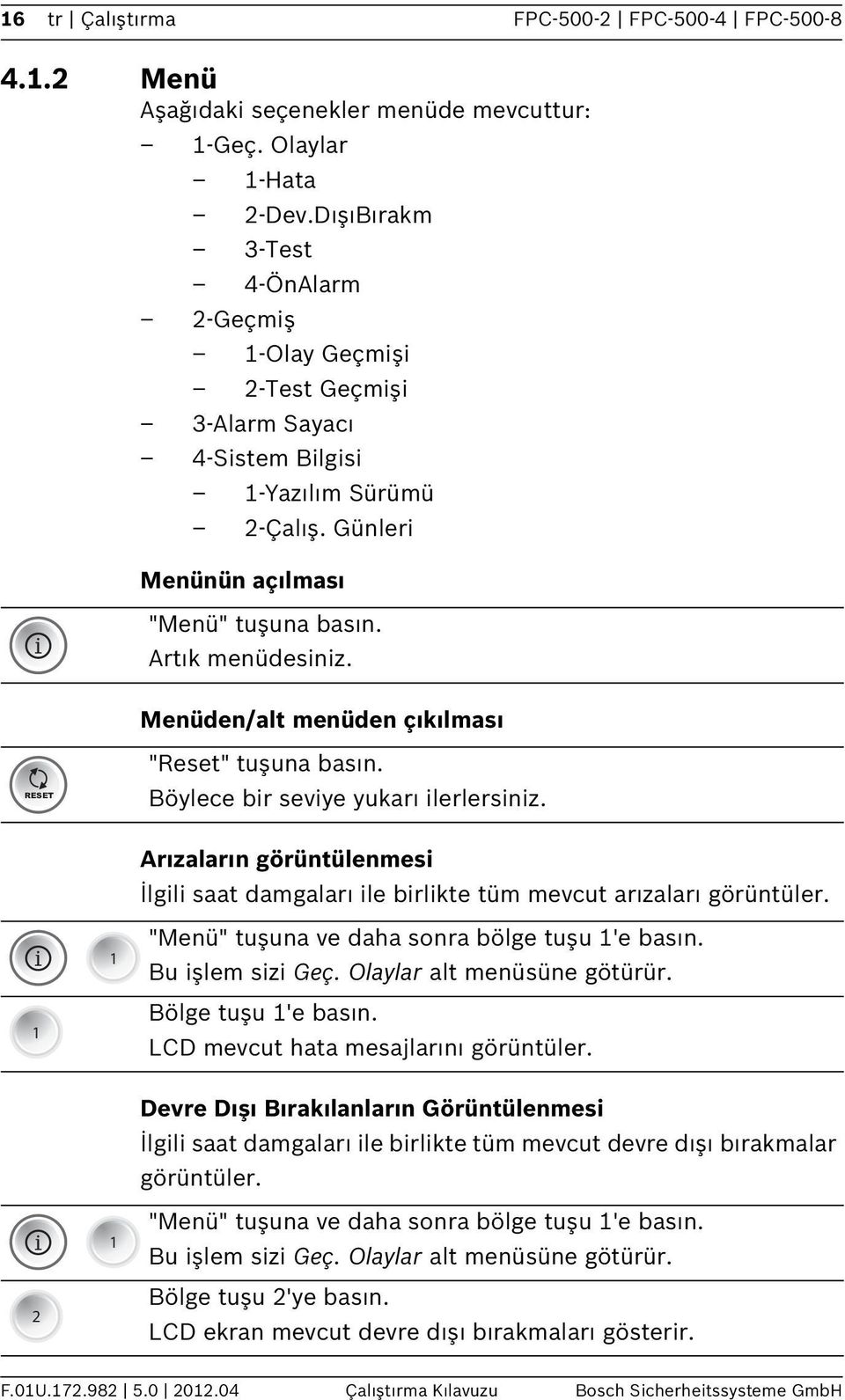 Menüden/alt menüden çıkılması RESET "Reset" tuşuna basın. Böylece bir seviye yukarı ilerlersiniz. Arızaların görüntülenmesi İlgili saat damgaları ile birlikte tüm mevcut arızaları görüntüler.