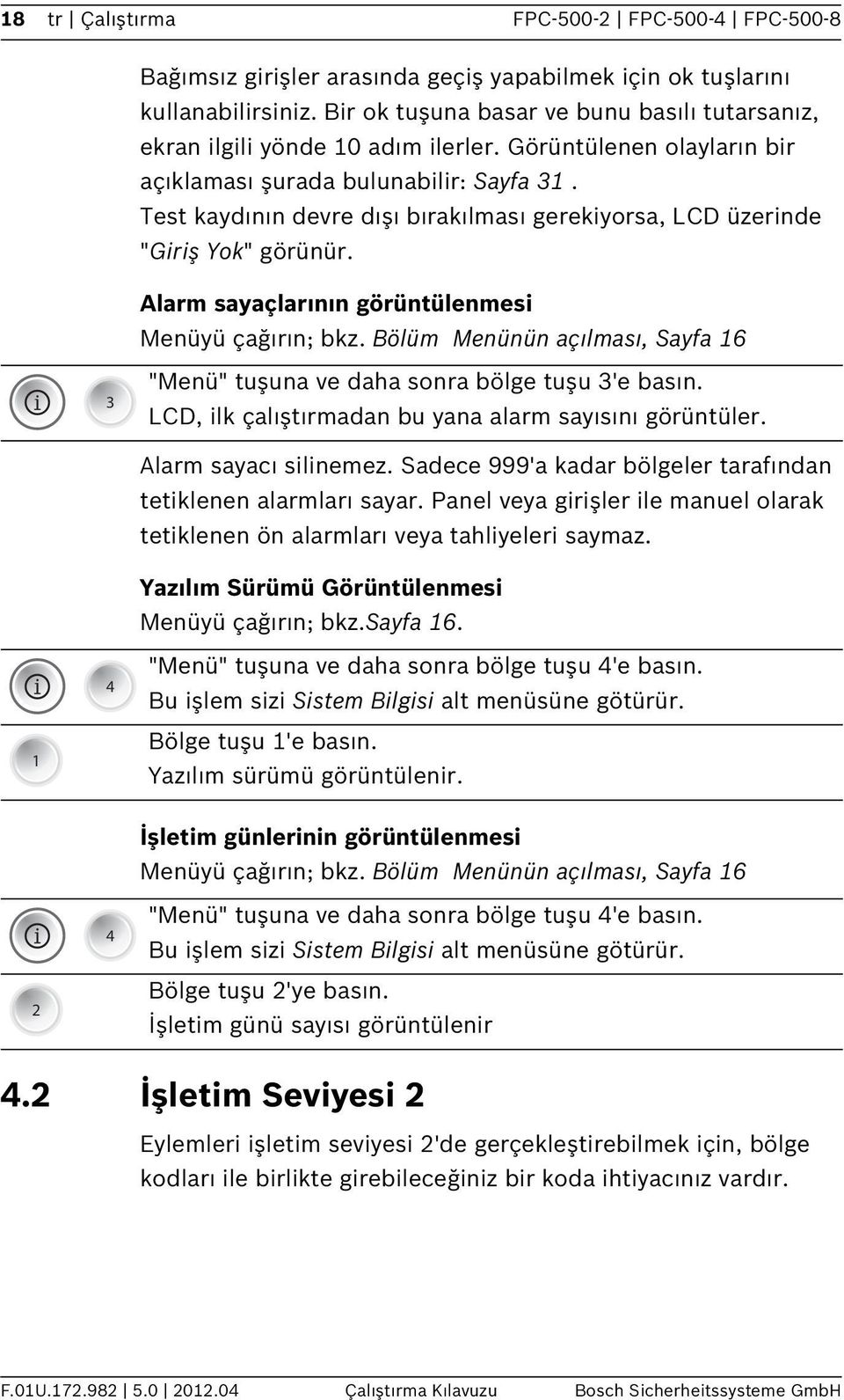 Test kaydının devre dışı bırakılması gerekiyorsa, LCD üzerinde "Giriş Yok" görünür. Alarm sayaçlarının görüntülenmesi Menüyü çağırın; bkz.