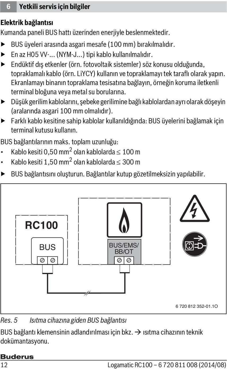 Ekranlamayı binanın topraklama tesisatına bağlayın, örneğin koruma iletkenli terminal bloğuna veya metal su borularına.