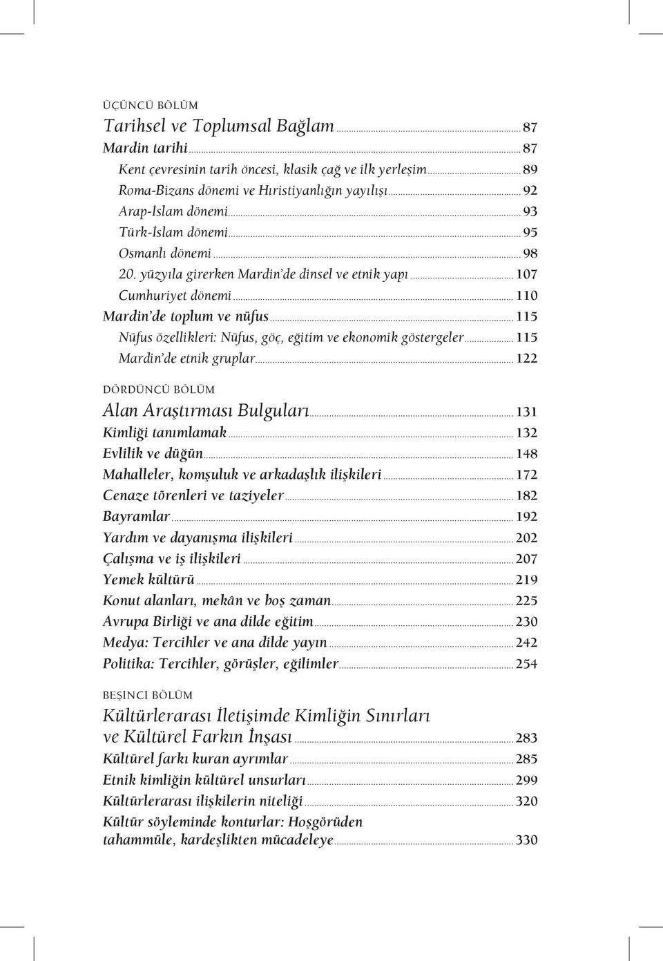 .. 115 Nüfus özellikleri: Nüfus, göç, eğitim ve ekonomik göstergeler... 115 Mardin de etnik gruplar... 122 DÖRDÜNCÜ BÖLÜM Alan Araştırması Bulguları... 131 Kimliği tanımlamak... 132 Evlilik ve düğün.