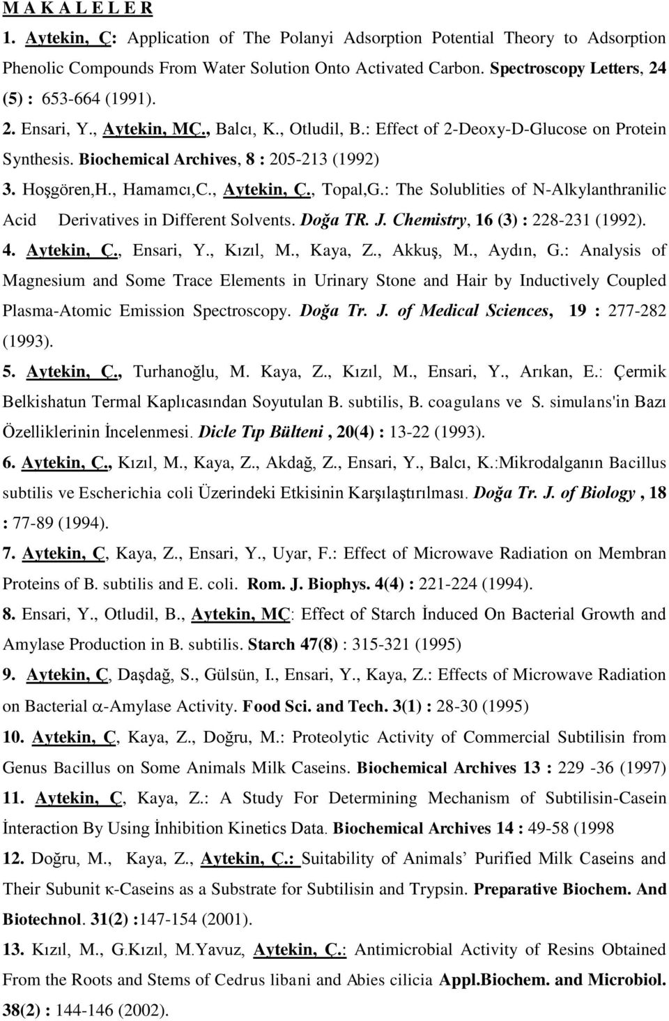 Hoşgören,H., Hamamcı,C., Aytekin, Ç., Topal,G.: The Solublities of N-Alkylanthranilic Acid Derivatives in Different Solvents. Doğa TR. J. Chemistry, 16 (3) : 228-231 (1992). 4. Aytekin, Ç., Ensari, Y.