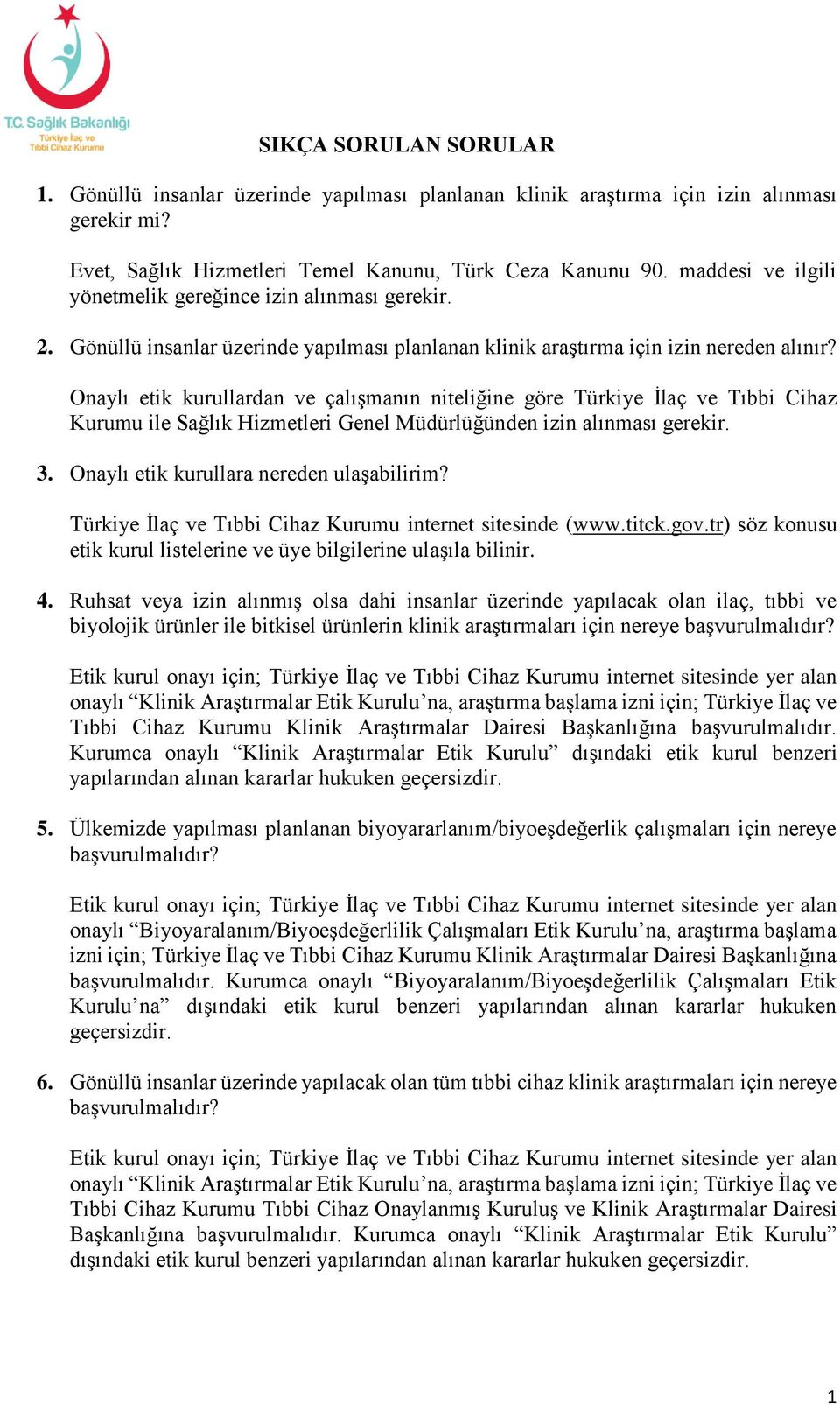 Onaylı etik kurullardan ve çalışmanın niteliğine göre Türkiye İlaç ve Tıbbi Cihaz Kurumu ile Sağlık Hizmetleri Genel Müdürlüğünden izin alınması gerekir. 3. Onaylı etik kurullara nereden ulaşabilirim?