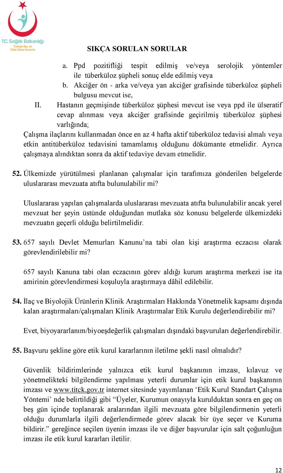 Hastanın geçmişinde tüberküloz şüphesi mevcut ise veya ppd ile ülseratif cevap alınması veya akciğer grafisinde geçirilmiş tüberküloz şüphesi varlığında; Çalışma ilaçlarını kullanmadan önce en az 4