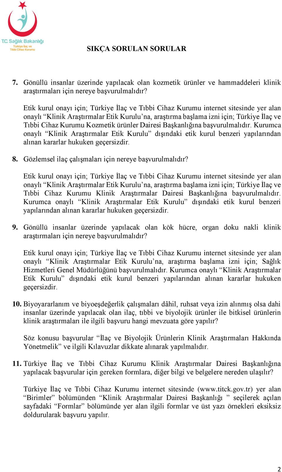 Kozmetik ürünler Dairesi Başkanlığına başvurulmalıdır. Kurumca onaylı Klinik Araştırmalar Etik Kurulu dışındaki etik kurul benzeri yapılarından alınan kararlar hukuken geçersizdir. 8.