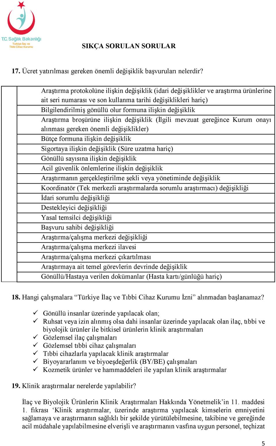 değişiklik Araştırma broşürüne ilişkin değişiklik (İlgili mevzuat gereğince Kurum onayı alınması gereken önemli değişiklikler) Bütçe formuna ilişkin değişiklik Sigortaya ilişkin değişiklik (Süre