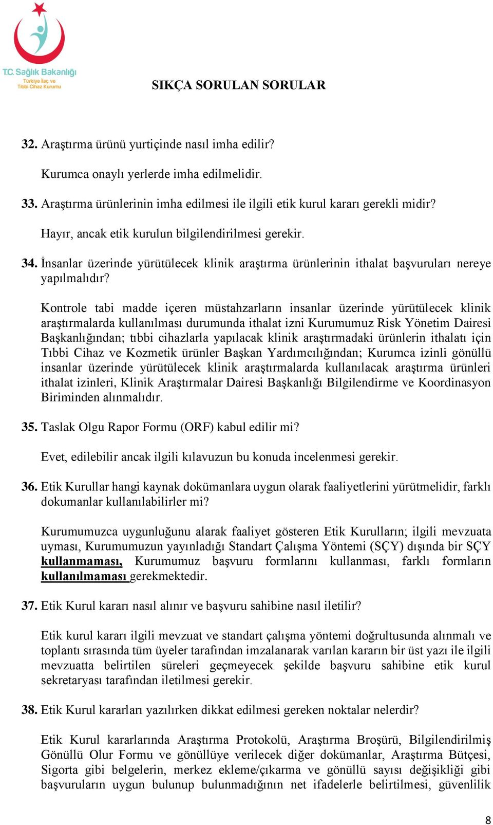 Kontrole tabi madde içeren müstahzarların insanlar üzerinde yürütülecek klinik araştırmalarda kullanılması durumunda ithalat izni Kurumumuz Risk Yönetim Dairesi Başkanlığından; tıbbi cihazlarla