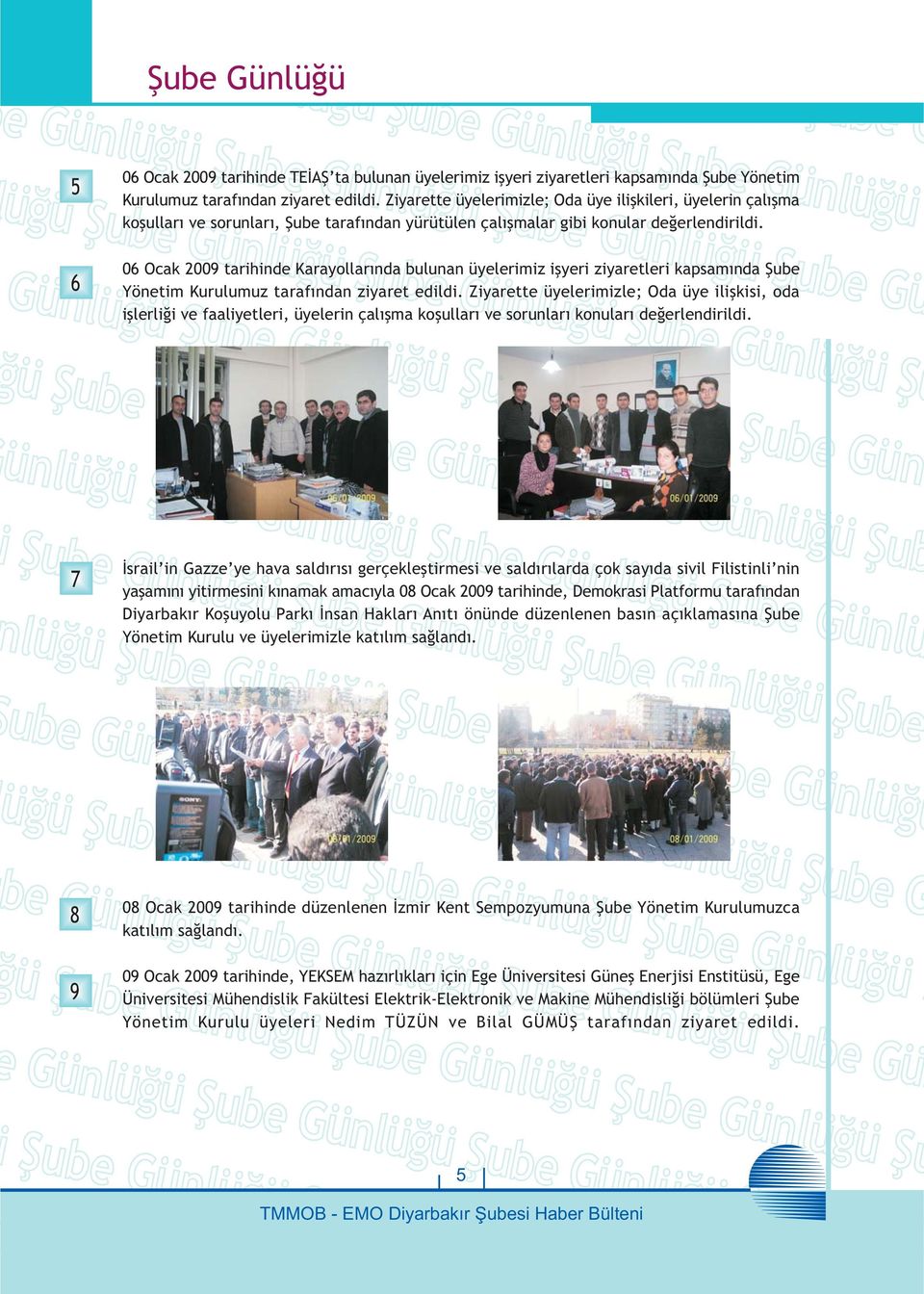 06 Ocak 2009 tarihinde Karayollarýnda bulunan üyelerimiz iþyeri ziyaretleri kapsamýnda Þube Yönetim Kurulumuz tarafýndan ziyaret edildi.