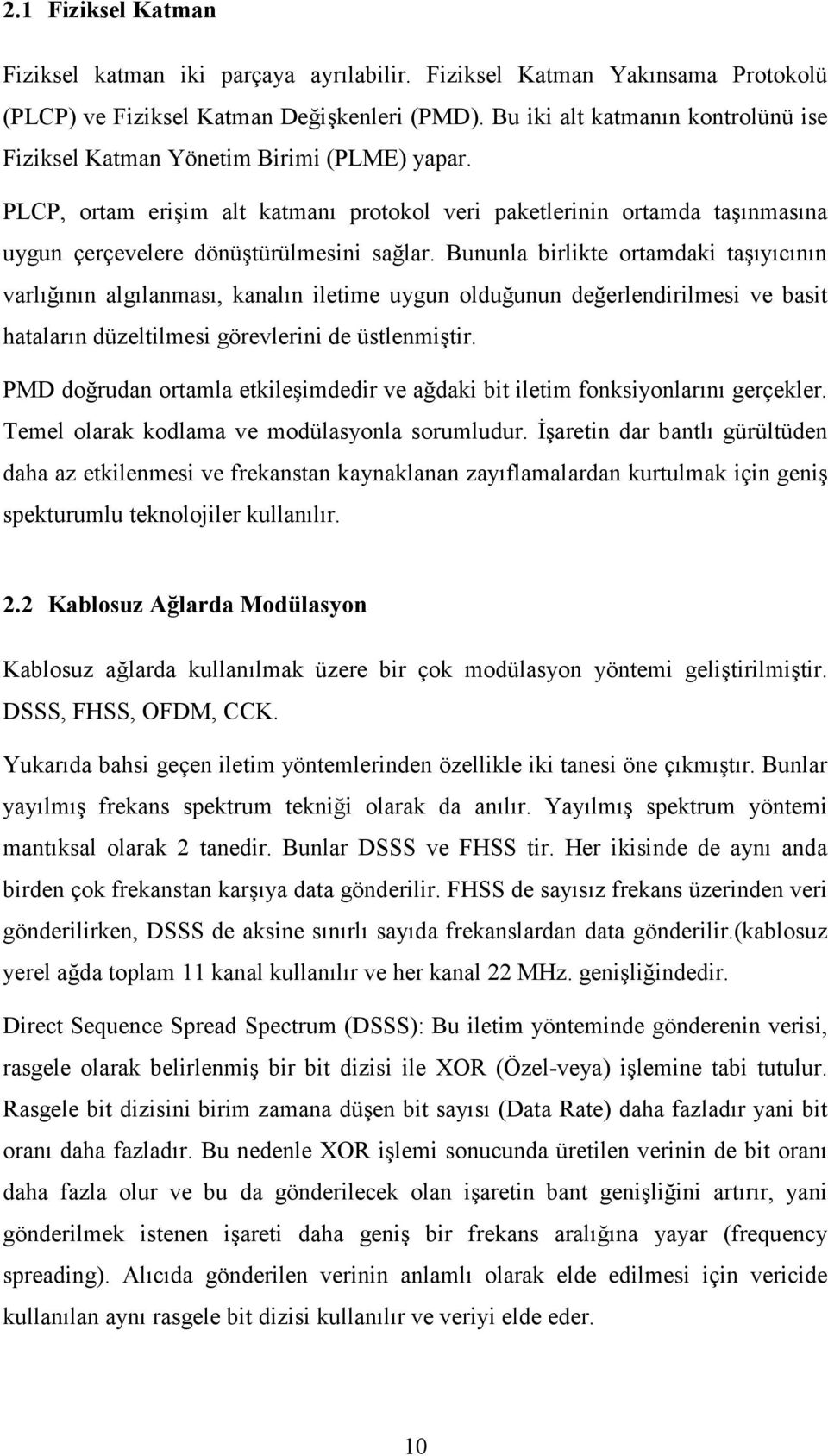 Bununla birlikte ortamdaki taşıyıcının varlığının algılanması, kanalın iletime uygun olduğunun değerlendirilmesi ve basit hataların düzeltilmesi görevlerini de üstlenmiştir.