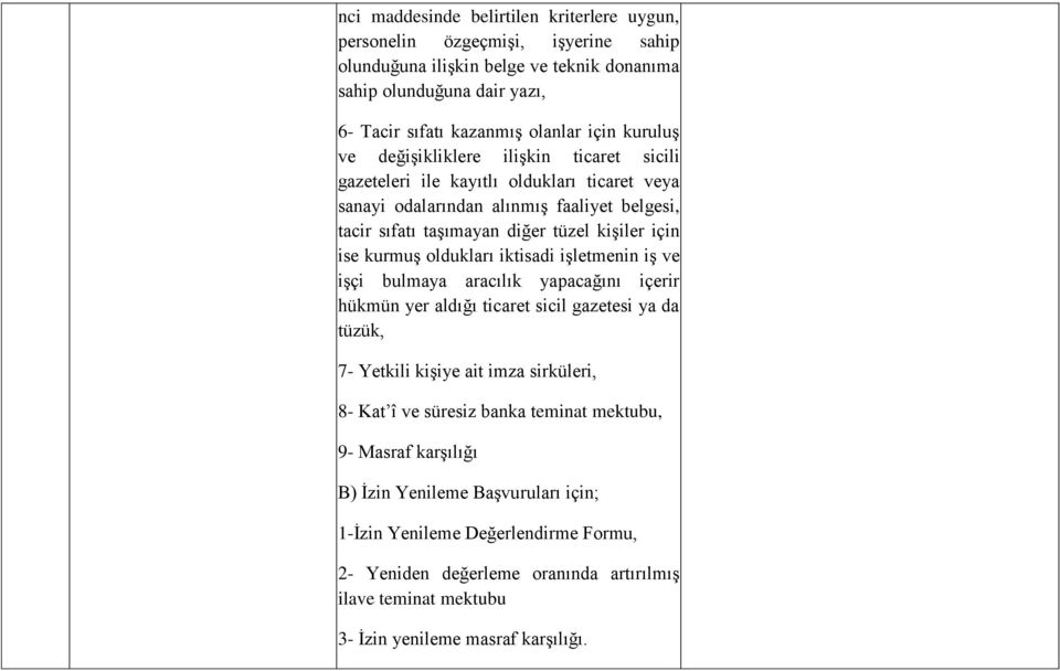 kurmuş oldukları iktisadi işletmenin iş ve işçi bulmaya aracılık yapacağını içerir hükmün yer aldığı ticaret sicil gazetesi ya da tüzük, 7- Yetkili kişiye ait imza sirküleri, 8- Kat î ve süresiz