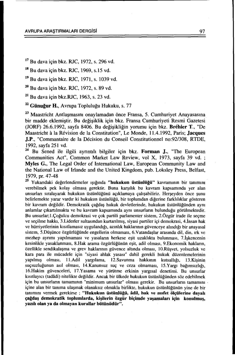 Bu degi~iklik i~in bkz. Fransa Cumhuriyeti Resmi Gazetesi (JORF) 26.6.1992, sayfa 8406. Bu degi~ikligin yorumu i~in bkz. Brehier T., "De Maastricht a Ia Revision de Ia Constitution", Le Monde, 11.4.1992, Paris; Jacques J.