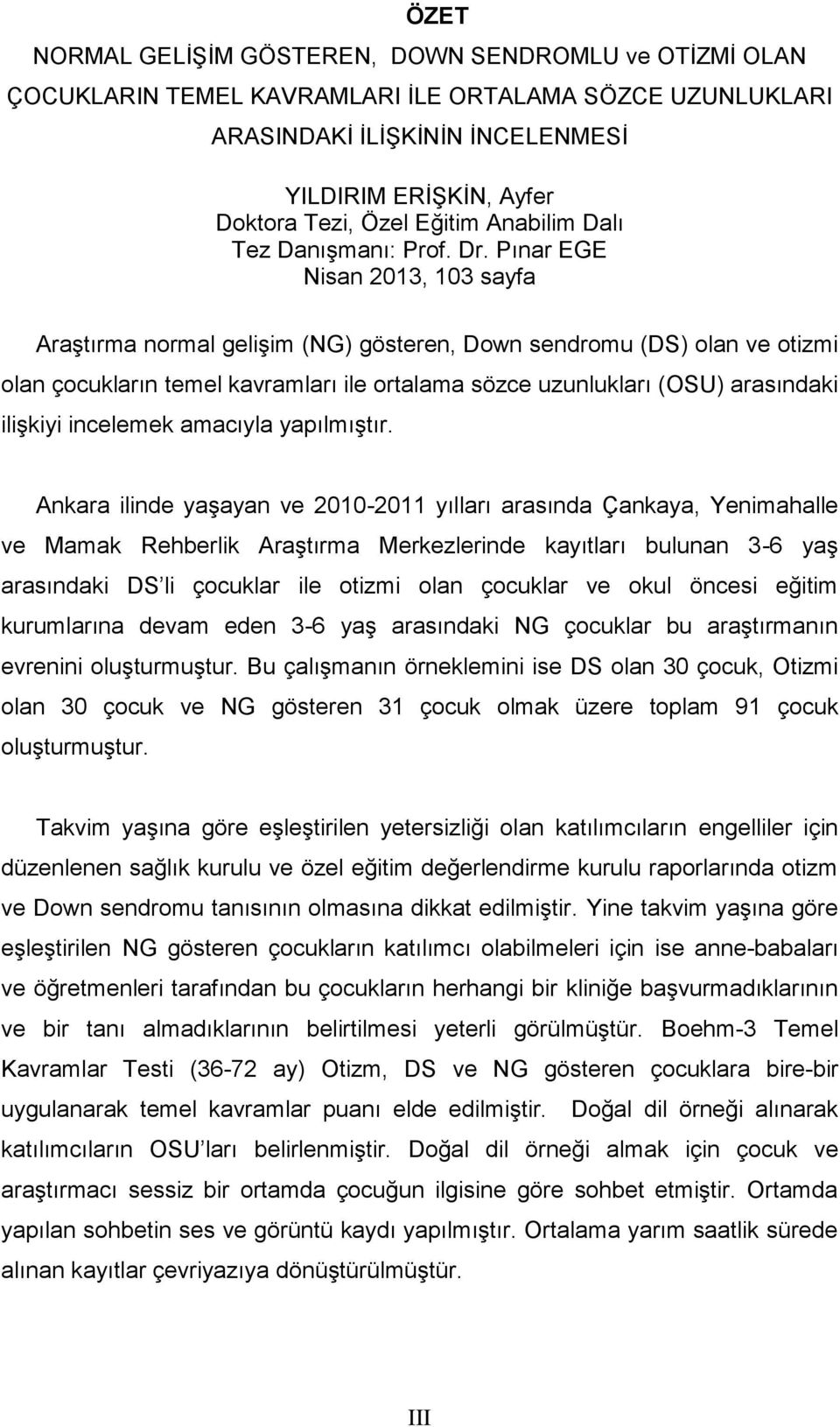 Pınar EGE Nisan 2013, 103 sayfa Araştırma normal gelişim (NG) gösteren, Down sendromu (DS) olan ve otizmi olan çocukların temel kavramları ile ortalama sözce uzunlukları (OSU) arasındaki ilişkiyi