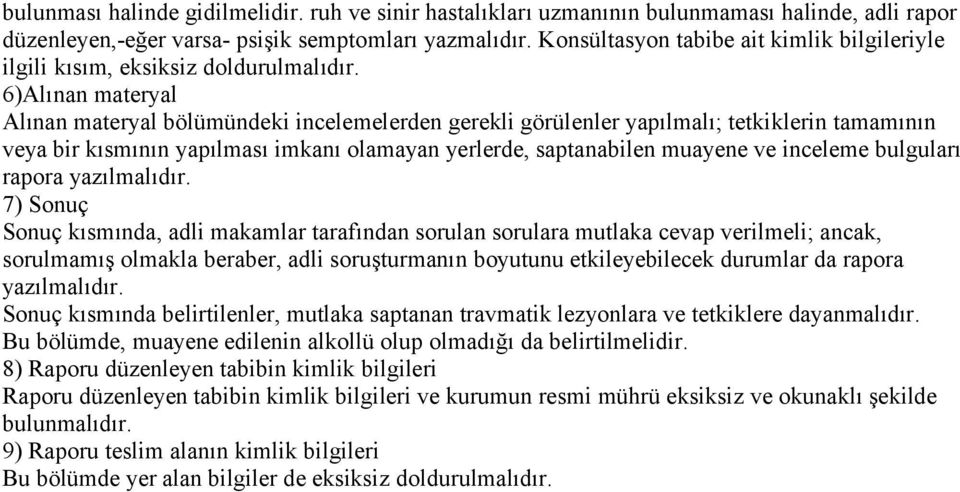 6)Alınan materyal Alınan materyal bölümündeki incelemelerden gerekli görülenler yapılmalı; tetkiklerin tamamının veya bir kısmının yapılması imkanı olamayan yerlerde, saptanabilen muayene ve inceleme