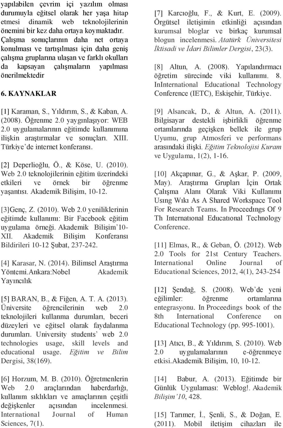 , Yıldırım, S., & Kaban, A. (2008). Öğrenme 2.0 yaygınlaşıyor: WEB 2.0 uygulamalarının eğitimde kullanımına ilişkin araştırmalar ve sonuçları. XIII. Türkiye de internet konferansı. [2] Deperlioğlu, Ö.