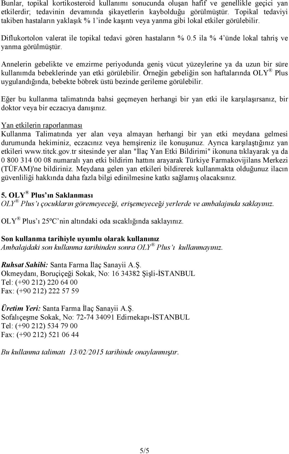 5 ila % 4 ünde lokal tahriş ve yanma görülmüştür. Annelerin gebelikte ve emzirme periyodunda geniş vücut yüzeylerine ya da uzun bir süre kullanımda bebeklerinde yan etki görülebilir.