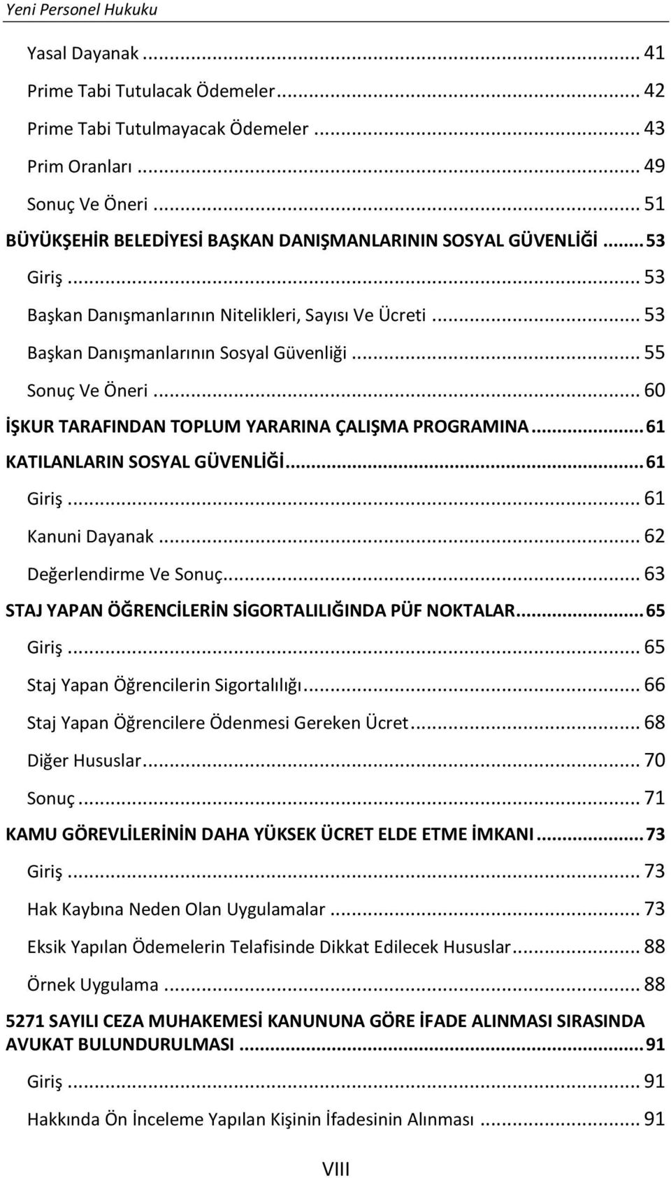 .. 55 Sonuç Ve Öneri... 60 İŞKUR TARAFINDAN TOPLUM YARARINA ÇALIŞMA PROGRAMINA... 61 KATILANLARIN SOSYAL GÜVENLİĞİ... 61 Giriş... 61 Kanuni Dayanak... 62 Değerlendirme Ve Sonuç.