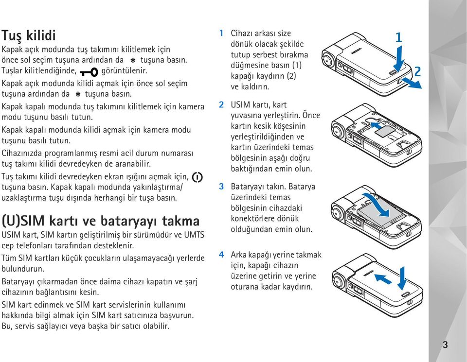 Kapak kapalý modunda kilidi açmak için kamera modu tuþunu basýlý tutun. Cihazýnýzda programlanmýþ resmi acil durum numarasý tuþ takýmý kilidi devredeyken de aranabilir.