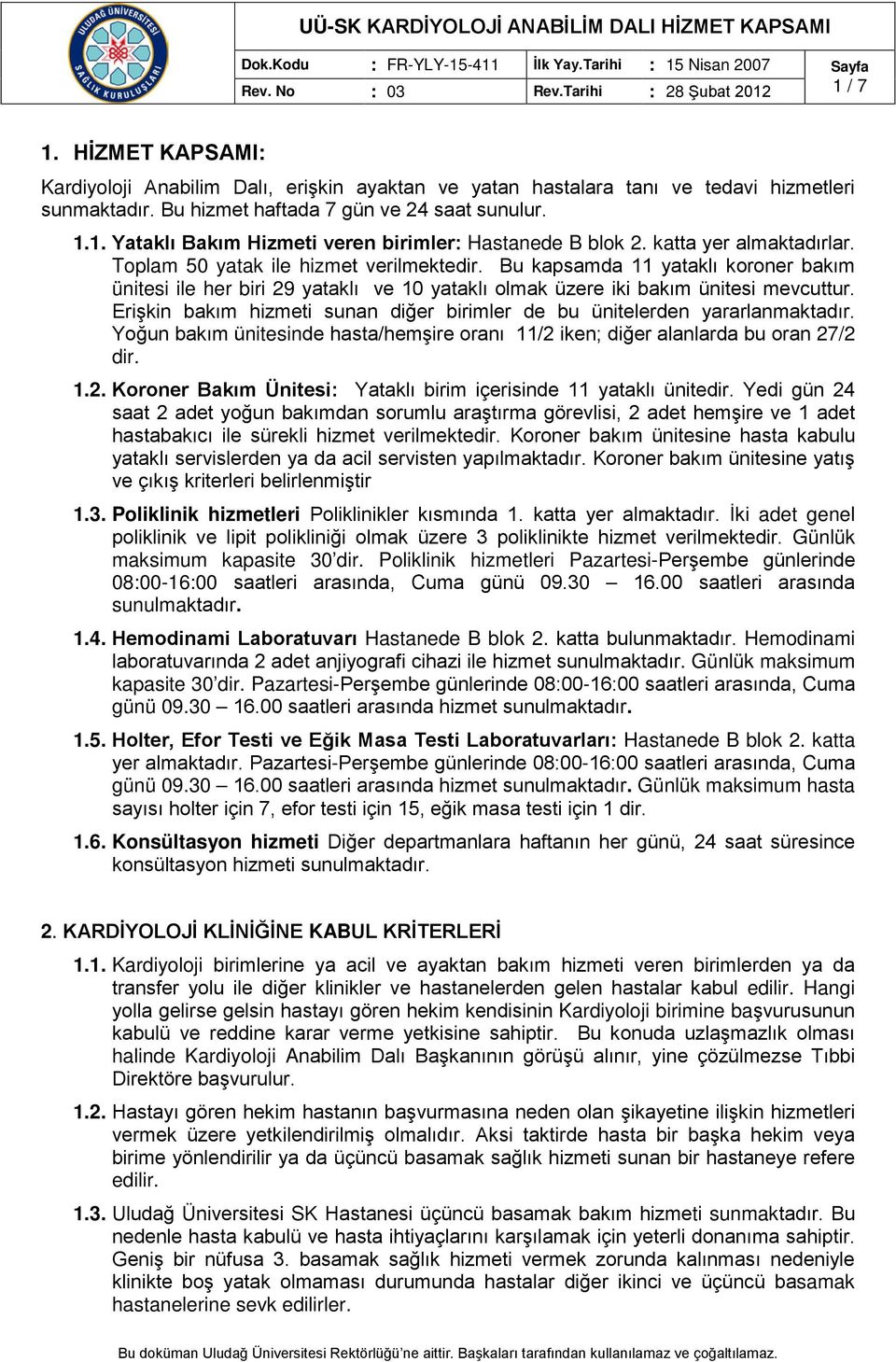 Bu kapsamda 11 yataklı koroner bakım ünitesi ile her biri 29 yataklı ve 10 yataklı olmak üzere iki bakım ünitesi mevcuttur.