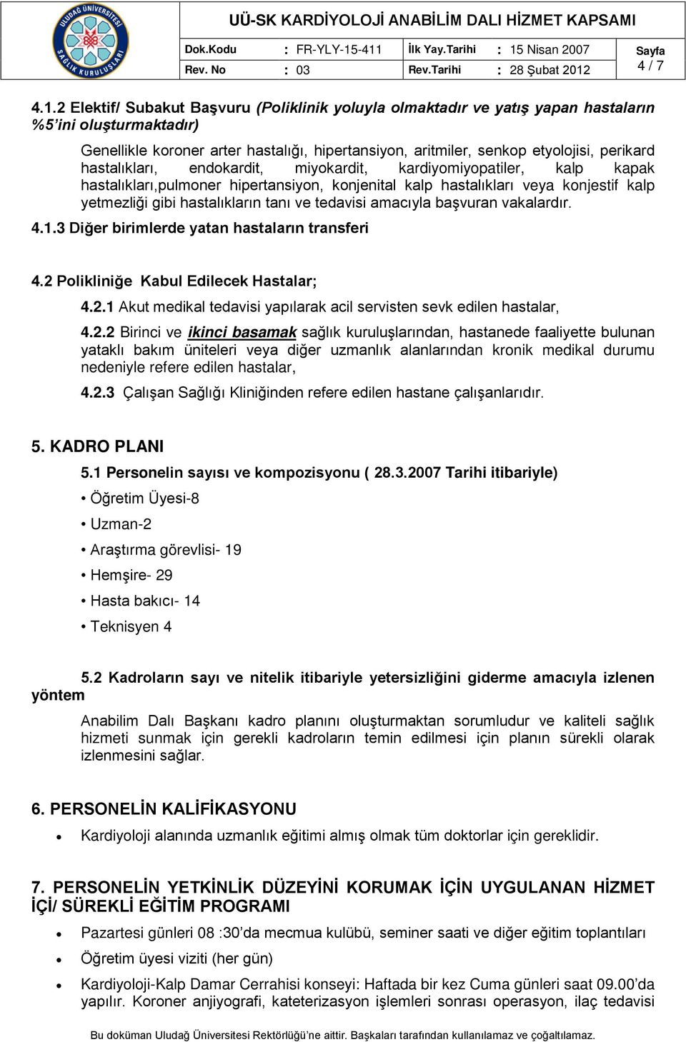 2 Elektif/ Subakut Başvuru (Poliklinik yoluyla olmaktadır ve yatış yapan hastaların %5 ini oluşturmaktadır) Genellikle koroner arter hastalığı, hipertansiyon, aritmiler, senkop etyolojisi, perikard